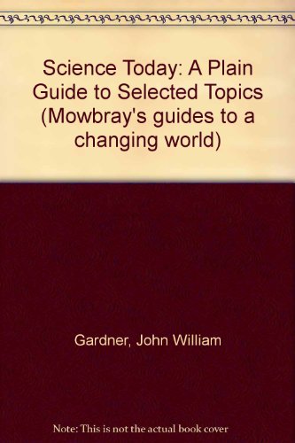Science today: A plain guide to selected topics, ([Mowbray's guides to a changing world]) (9780264645117) by Gardner, John William