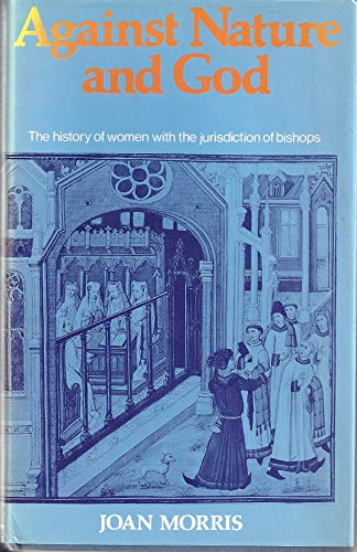 Stock image for Against Nature and God: The History of Women witrh Clerical Ordination and the Jurisdiction of Bishops for sale by GloryBe Books & Ephemera, LLC