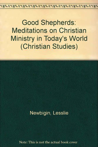 Good Shepherds: Meditations on Christian Ministry in Today's World (Christian Studies) (9780264670560) by Lesslie Newbigin