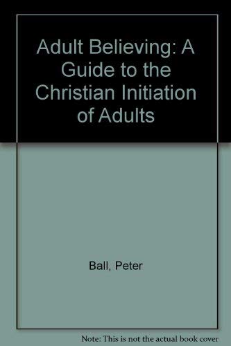 Imagen de archivo de Adult Believing: A Guide to the Christian Initiation of Adults a la venta por WorldofBooks
