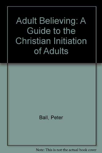 Stock image for Adult Believing: A Guide to the Christian Initiation of Adults for sale by WorldofBooks