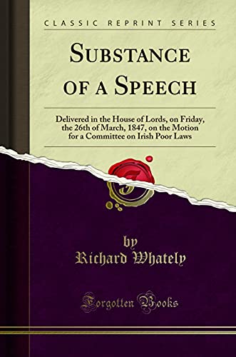 Beispielbild fr Substance of a Speech Delivered in the House of Lords, on Friday, the 26th of March, 1847, on the Motion for a Committee on Irish Poor Laws Classic Reprint zum Verkauf von PBShop.store US