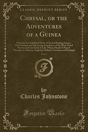 Imagen de archivo de Chrysal, or the Adventures of a Guinea, Vol 1 Wherein Are Exhibited Views of Several Striking Scenes, With Curious and Interesting Anecdotes, of the Through, in America, England, Holland, G a la venta por PBShop.store US