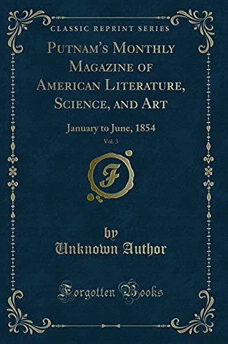 Stock image for Putnams Monthly Magazine of American Literature, Science, and Art, Vol. 3: January to June, 1854 (Classic Reprint) for sale by Reuseabook