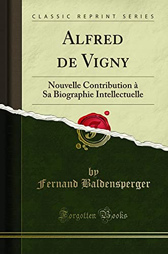 Stock image for Alfred de Vigny Nouvelle Contribution Sa Biographie Intellectuelle Classic Reprint for sale by PBShop.store US