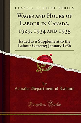 Imagen de archivo de Wages and Hours of Labour in Canada, 1929, 1934 and 1935 Issued as a Supplement to the Labour Gazette January 1936 Classic Reprint a la venta por PBShop.store US