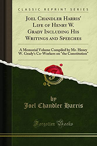 Stock image for Joel Chandler Harris' Life of Henry W Grady Including His Writings and Speeches A Memorial Volume Compiled by Mr Henry W Grady's CoWorkers on the Constitution Classic Reprint for sale by PBShop.store US