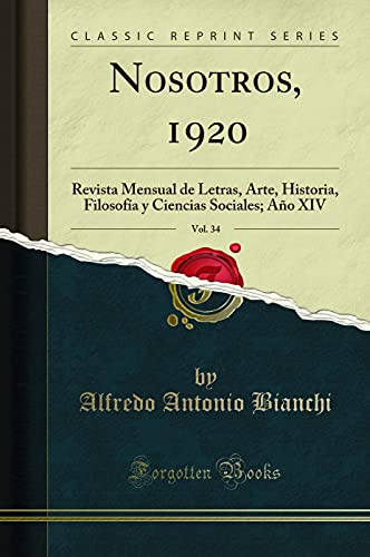 Nosotros, 1920, Vol. 34: Revista Mensual de Letras, Arte, Historia, Filosofía y Ciencias Sociales; Año XIV (Classic Reprint) - Bianchi Alfredo, Antonio