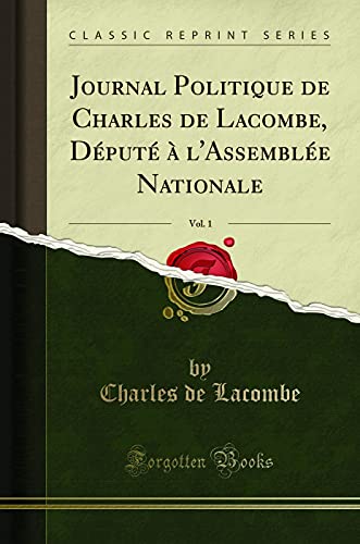 Stock image for Journal Politique de Charles de Lacombe, D put  l'Assembl e Nationale, Vol. 1 for sale by Forgotten Books
