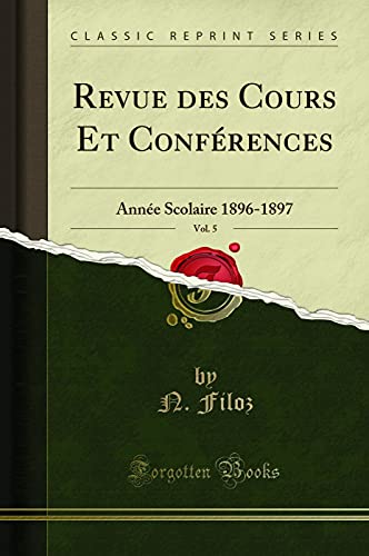 Stock image for Revue des Cours Et Conf rences, Vol. 5: Ann e Scolaire 1896-1897 for sale by Forgotten Books