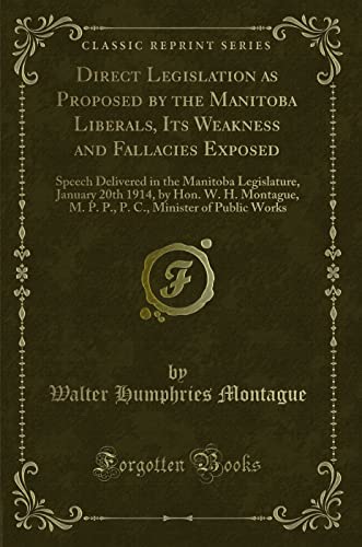 Stock image for Direct Legislation as Proposed by the Manitoba Liberals, Its Weakness and Fallacies Exposed: Speech Delivered in the Manitoba Legislature, January 20th 1914, by Hon. W. H. Montague, M. P. P., P. C., M for sale by Mispah books