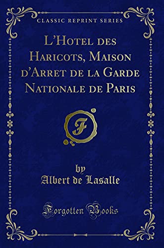 Stock image for L'Hotel des Haricots, Maison d'Arret de la Garde Nationale de Paris Classic Reprint for sale by PBShop.store US