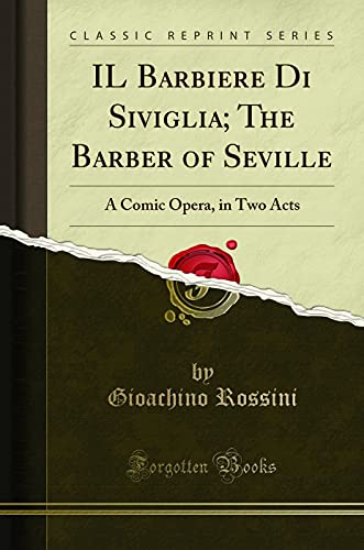 Imagen de archivo de IL Barbiere Di Siviglia The Barber of Seville A Comic Opera, in Two Acts Classic Reprint a la venta por PBShop.store US