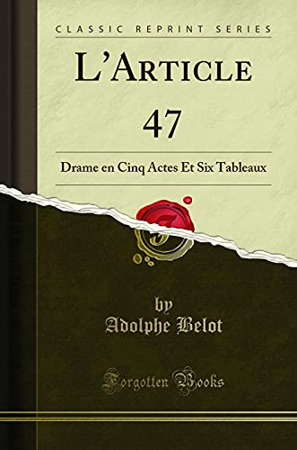 Stock image for L'Article 47 Drame en Cinq Actes Et Six Tableaux Classic Reprint for sale by PBShop.store US