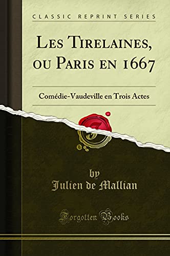 Immagine dell'editore per Les Tirelaines, ou Paris en 1667: Com?die-Vaudeville en Trois Actes (Classic Reprint) venduto da PBShop.store US