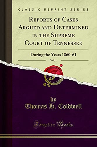 Reports of Cases Argued and Determined in the Supreme Court of Tennessee, Vol. 1: During the Years 1860-61 (Classic Reprint) - Thomas H. Coldwell