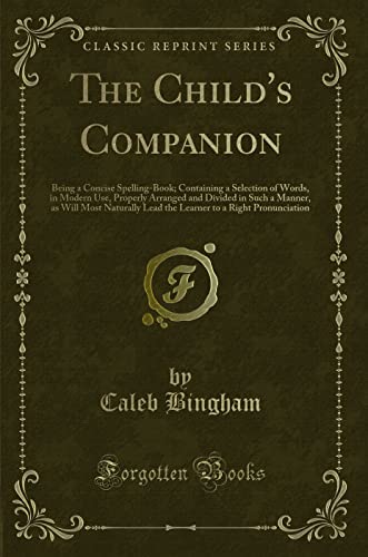 9780265077313: The Child's Companion: Being a Concise Spelling-Book; Containing a Selection of Words, in Modern Use, Properly Arranged and Divided in Such a Manner, ... to a Right Pronunciation (Classic Reprint)