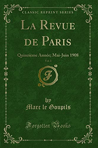 Imagen de archivo de La Revue de Paris, Vol. 3: Quinzime Anne; Mai-Juin 1908 (Classic Reprint) a la venta por Revaluation Books