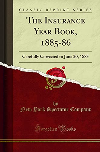 Beispielbild fr The Insurance Year Book, 1885-86: Carefully Corrected to June 20, 1885 zum Verkauf von Forgotten Books