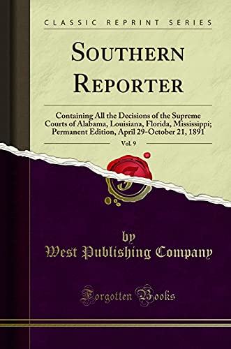 Beispielbild fr Southern Reporter, Vol. 9 : Containing All the Decisions of the Supreme Courts of Alabama, Louisiana, Florida, Mississippi; Permanent Edition, April 29-October 21, 1891 (Classic Reprint) zum Verkauf von Buchpark