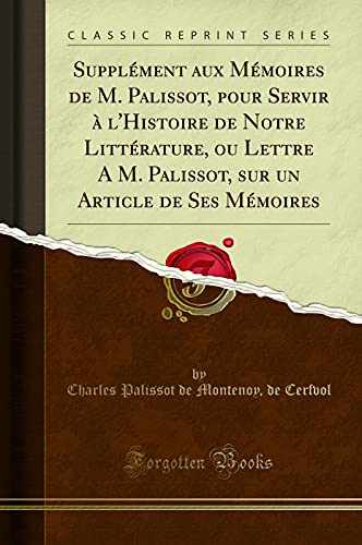 9780265114025: Supplment aux Mmoires de M. Palissot, pour Servir  l'Histoire de Notre Littrature, ou Lettre A M. Palissot, sur un Article de Ses Mmoires (Classic Reprint)
