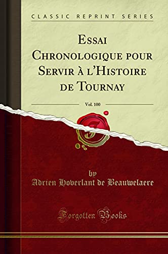 Stock image for Essai Chronologique pour Servir  l'Histoire de Tournay, Vol. 100 for sale by Forgotten Books
