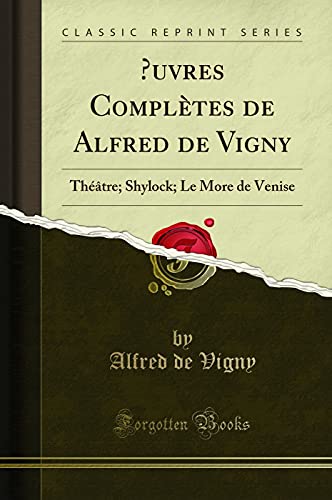 9780265125441: Œuvres Compltes de Alfred de Vigny: Thtre; Shylock; Le More de Venise (Classic Reprint)