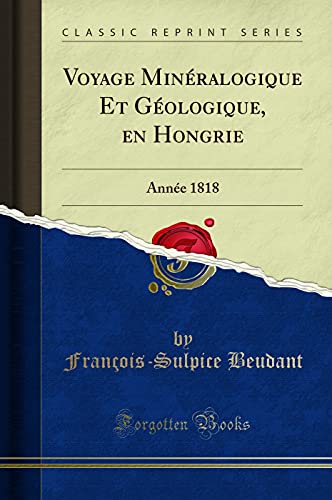 Voyage Mineralogique Et Geologique, En Hongrie: Annee 1818 (Classic Reprint) (Paperback) - François-Sulpice Beudant