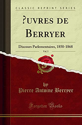 Beispielbild fr  uvres de Berryer, Vol. 5: Discours Parlementaires, 1850-1868 (Classic Reprint) zum Verkauf von Forgotten Books