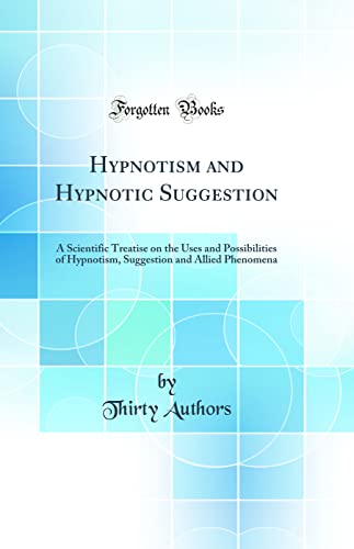 Stock image for Hypnotism and Hypnotic Suggestion A Scientific Treatise on the Uses and Possibilities of Hypnotism, Suggestion and Allied Phenomena Classic Reprint for sale by PBShop.store US