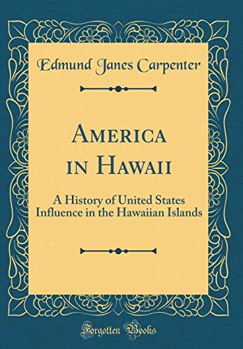 Imagen de archivo de America in Hawaii A History of United States Influence in the Hawaiian Islands Classic Reprint a la venta por PBShop.store US