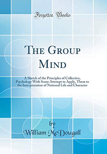 Imagen de archivo de The Group Mind A Sketch of the Principles of Collective, Psychology With Some Attempt to Apply, Them to the Interpretation of National Life and Character Classic Reprint a la venta por PBShop.store US