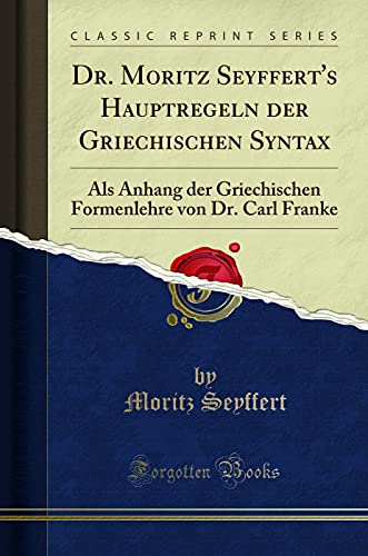 Stock image for Dr. Moritz Seyffert's Hauptregeln der Griechischen Syntax (Classic Reprint) for sale by Forgotten Books