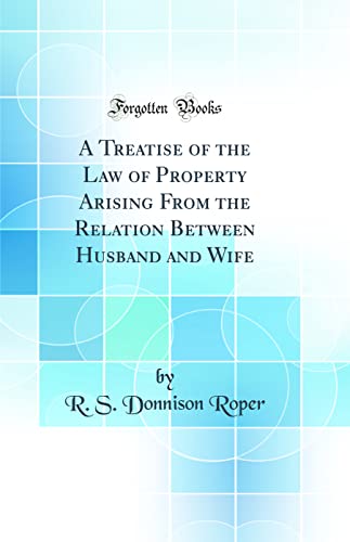 Stock image for A Treatise of the Law of Property Arising From the Relation Between Husband and Wife Classic Reprint for sale by PBShop.store US