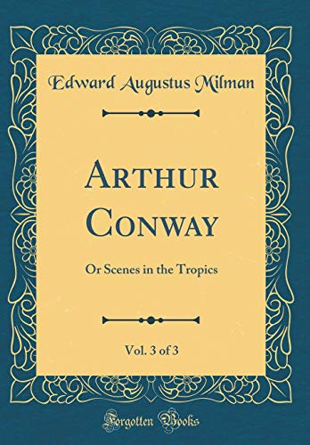 Stock image for Arthur Conway, Vol 3 of 3 Or Scenes in the Tropics Classic Reprint for sale by PBShop.store US