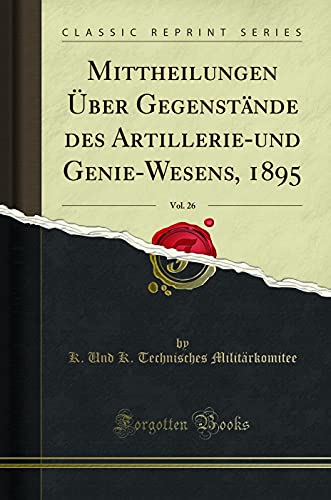 Beispielbild fr Mittheilungen ber Gegenstnde des Artillerie-und Genie-Wesens, 1895, Vol. 26 (Classic Reprint) zum Verkauf von Buchpark