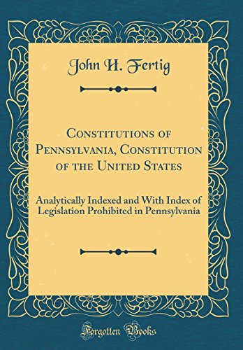 Imagen de archivo de Constitutions of Pennsylvania, Constitution of the United States Analytically Indexed and With Index of Legislation Prohibited in Pennsylvania Classic Reprint a la venta por PBShop.store US