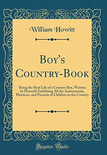 Imagen de archivo de Boy's Country-Book: Being the Real Life of a Country Boy, Written by Himself; Exhibiting All the Amusements, Pleasures, and Pursuits of Children in the Country (Classic Reprint) a la venta por WorldofBooks