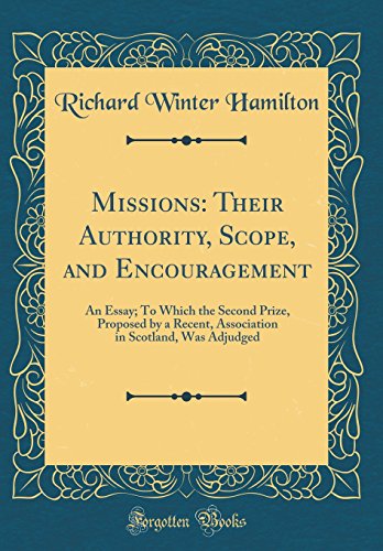 Stock image for Missions Their Authority, Scope, and Encouragement An Essay To Which the Second Prize, Proposed by a Recent, Association in Scotland, Was Adjudged Classic Reprint for sale by PBShop.store US