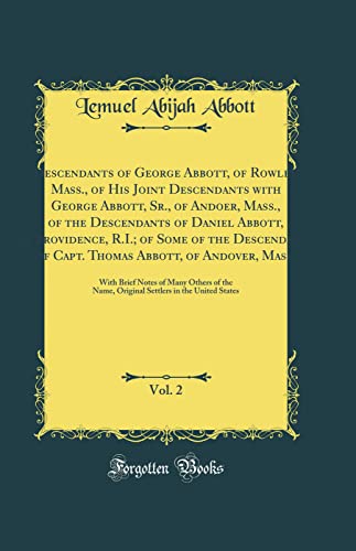 Stock image for Descendants of George Abbott, of Rowley, Mass, Of His Joint Descendants With George Abbott, Sr, Of Andoer, Mass Of the Descendants of Daniel Thomas Abbott, of Andover, Mass, Etc, Vol for sale by PBShop.store US
