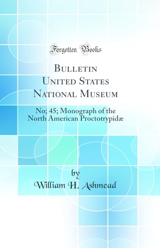 Beispielbild fr Bulletin United States National Museum : No; 45; Monograph of the North American Proctotrypid (Classic Reprint) zum Verkauf von Buchpark