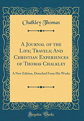 9780265206508: A Journal of the Life; Travels; And Christian Experiences of Thomas Chalkley: A New Edition, Detached From His Works (Classic Reprint)