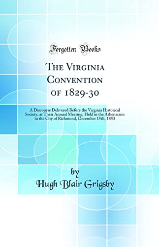 Imagen de archivo de The Virginia Convention of 182930 A Discourse Delivered Before the Virginia Historical Society, at Their Annual Meeting, Held in the Athenacum in December 15th, 1853 Classic Reprint a la venta por PBShop.store US