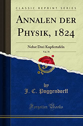 Stock image for Annalen der Physik, 1824, Vol. 78: Nebst Drei Kupfertafeln (Classic Reprint) for sale by Forgotten Books