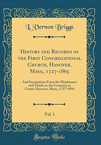 Beispielbild fr History and Records of the First Congregational Church, Hanover, Mass, 17271865, Vol 1 And Inscriptions From the Headstones and Tombs in the Hanover, Mass, 17271894 Classic Reprint zum Verkauf von PBShop.store US