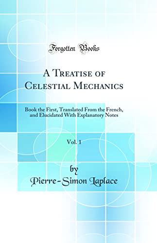 Stock image for A Treatise of Celestial Mechanics, Vol 1 Book the First, Translated From the French, and Elucidated With Explanatory Notes Classic Reprint for sale by PBShop.store US
