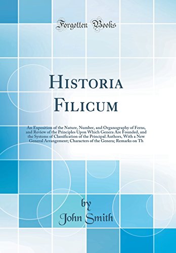 Beispielbild fr Historia Filicum: An Exposition of the Nature, Number, and Organography of Ferns, and Review of the Principles Upon Which Genera Are Founded, and the Systems of Classification of the Principal Authors, With a New General Arrangement; Characters of the Gen zum Verkauf von PBShop.store US