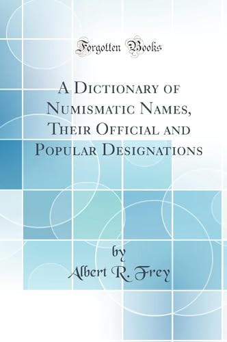 Stock image for A Dictionary of Numismatic Names, Their Official and Popular Designations Classic Reprint for sale by PBShop.store US