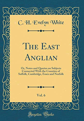 Stock image for The East Anglian, Vol 6 Or, Notes and Queries on Subjects Connected With the Counties of Suffolk, Cambridge, Essex and Norfolk Classic Reprint for sale by PBShop.store US