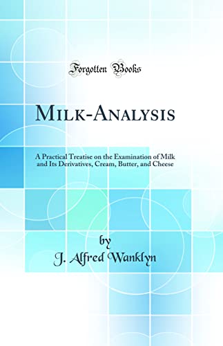 Beispielbild fr MilkAnalysis A Practical Treatise on the Examination of Milk and Its Derivatives, Cream, Butter, and Cheese Classic Reprint zum Verkauf von PBShop.store US